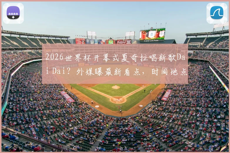 2026世界杯开幕式夏奇拉唱新歌Dai Dai?外媒曝最新看点,时间地点全解析