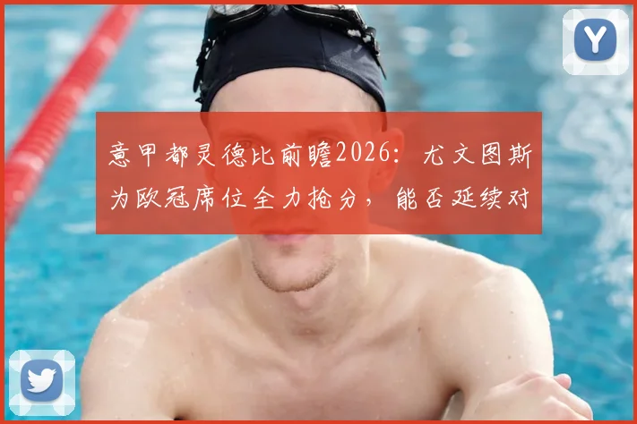 意甲都灵德比前瞻2026：尤文图斯为欧冠席位全力抢分，能否延续对阵都灵连续23场不败纪录？