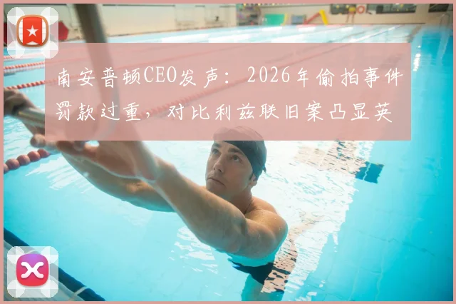 南安普顿CEO发声:2026年偷拍事件罚款过重,对比利兹联旧案凸显英足总判罚尺度不一