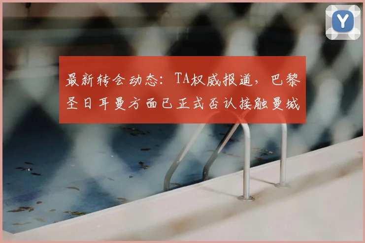 最新转会动态:TA权威报道,巴黎圣日耳曼方面已正式否认接触曼城中场罗德里,传闻不攻自破